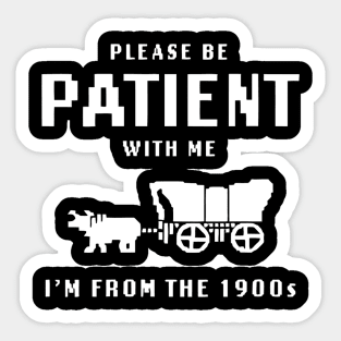 Please Be Patient With Me I'm From The 1900s Sticker